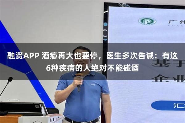 融资APP 酒瘾再大也要停，医生多次告诫：有这6种疾病的人绝对不能碰酒
