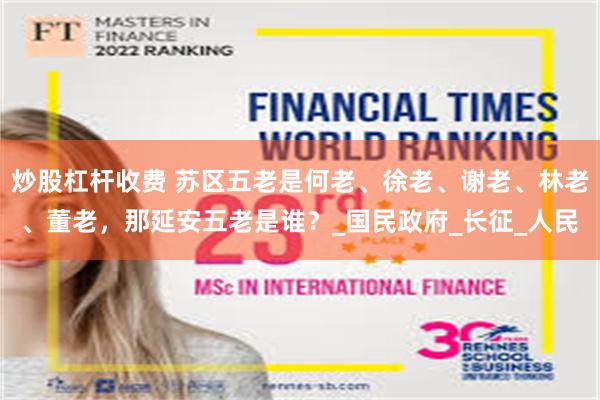 炒股杠杆收费 苏区五老是何老、徐老、谢老、林老、董老，那延安五老是谁？_国民政府_长征_人民