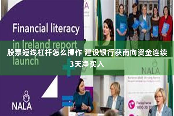 股票短线杠杆怎么操作 建设银行获南向资金连续3天净买入